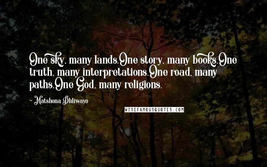 Matshona Dhliwayo Quotes: One sky, many lands.One story, many books.One truth, many interpretations.One road, many paths.One God, many religions.