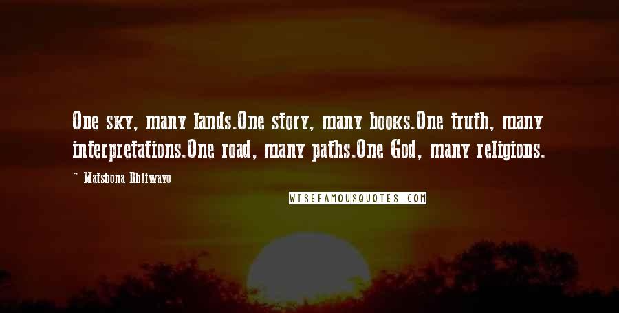 Matshona Dhliwayo Quotes: One sky, many lands.One story, many books.One truth, many interpretations.One road, many paths.One God, many religions.