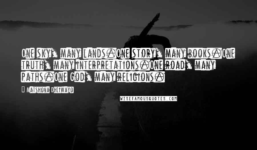 Matshona Dhliwayo Quotes: One sky, many lands.One story, many books.One truth, many interpretations.One road, many paths.One God, many religions.