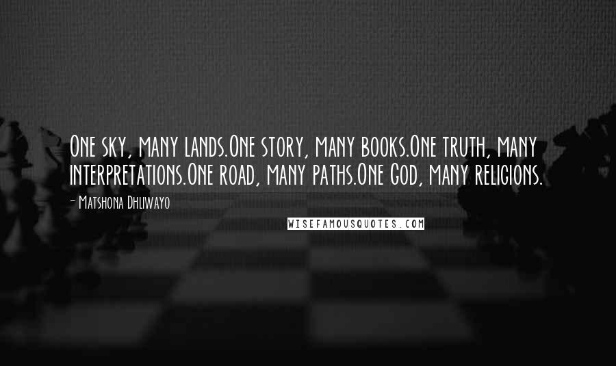 Matshona Dhliwayo Quotes: One sky, many lands.One story, many books.One truth, many interpretations.One road, many paths.One God, many religions.