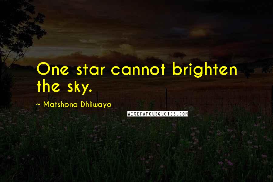 Matshona Dhliwayo Quotes: One star cannot brighten the sky.