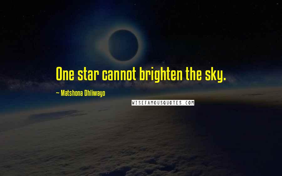 Matshona Dhliwayo Quotes: One star cannot brighten the sky.