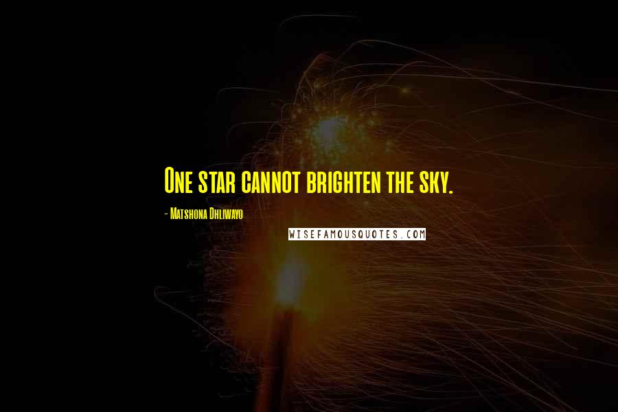 Matshona Dhliwayo Quotes: One star cannot brighten the sky.