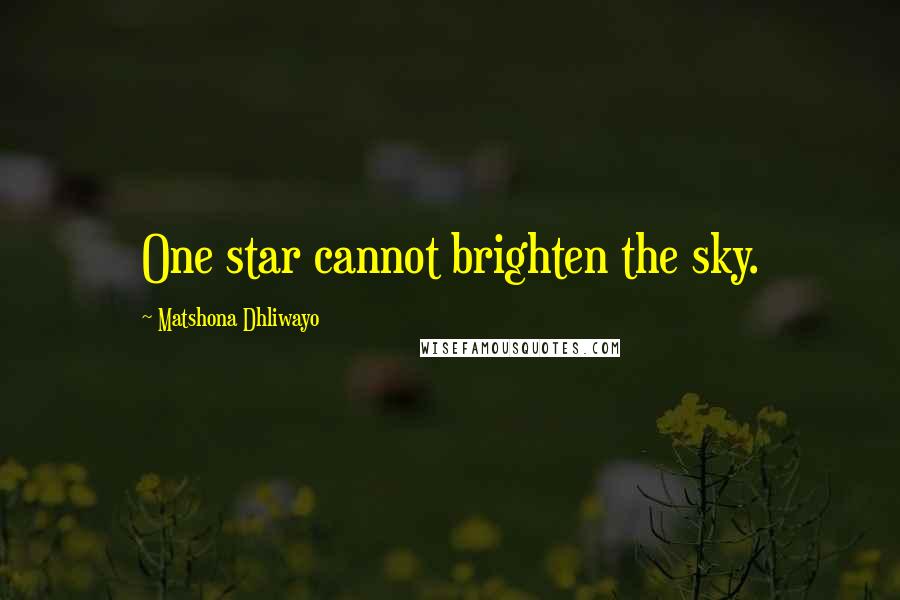 Matshona Dhliwayo Quotes: One star cannot brighten the sky.