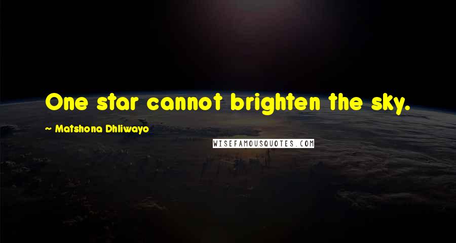 Matshona Dhliwayo Quotes: One star cannot brighten the sky.