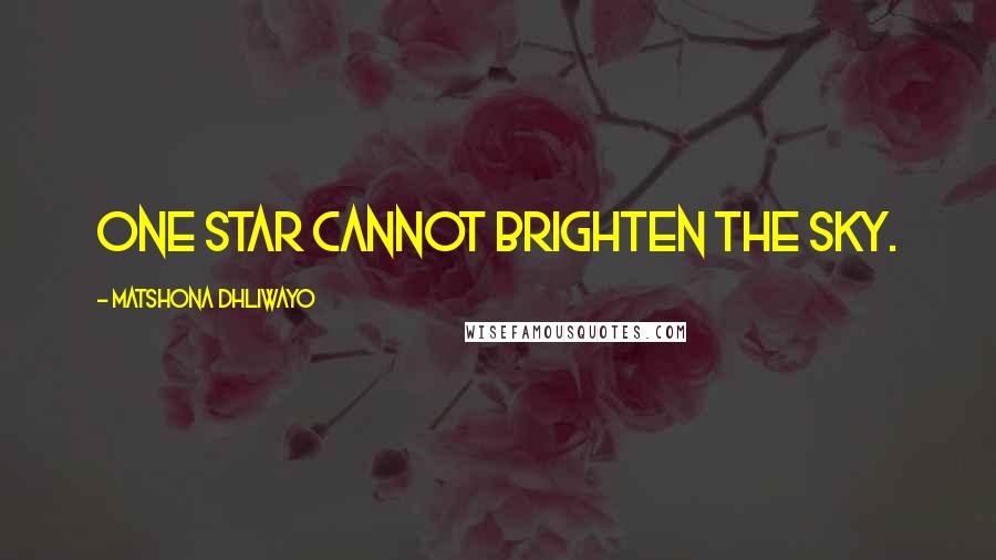 Matshona Dhliwayo Quotes: One star cannot brighten the sky.