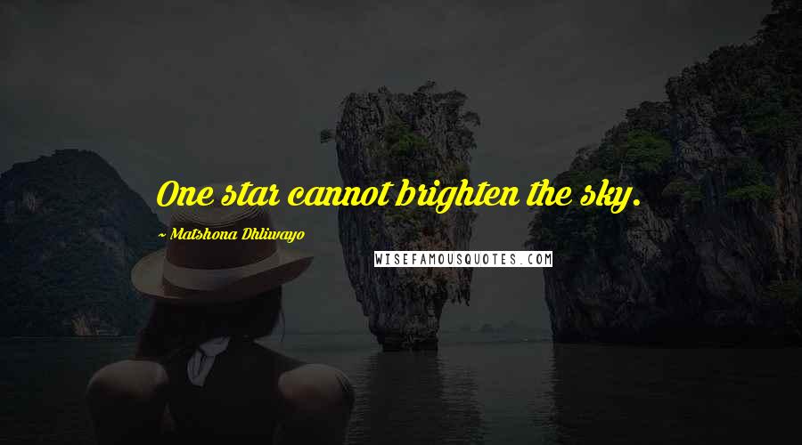 Matshona Dhliwayo Quotes: One star cannot brighten the sky.