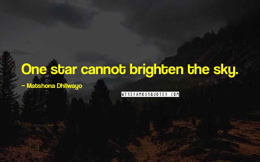 Matshona Dhliwayo Quotes: One star cannot brighten the sky.