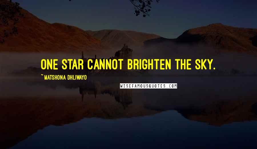 Matshona Dhliwayo Quotes: One star cannot brighten the sky.