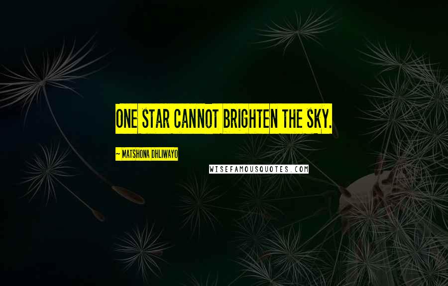 Matshona Dhliwayo Quotes: One star cannot brighten the sky.