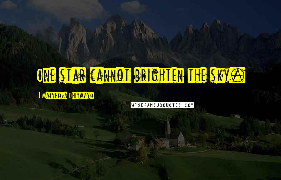 Matshona Dhliwayo Quotes: One star cannot brighten the sky.