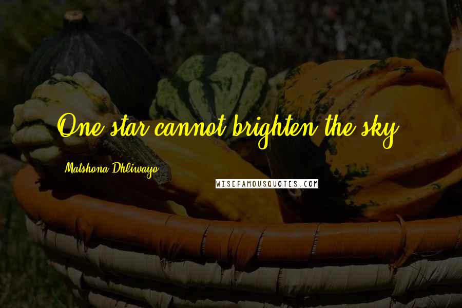 Matshona Dhliwayo Quotes: One star cannot brighten the sky.