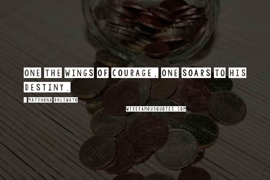 Matshona Dhliwayo Quotes: One the wings of courage, one soars to his destiny.