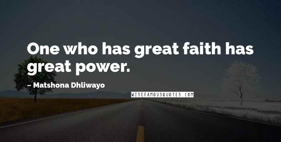 Matshona Dhliwayo Quotes: One who has great faith has great power.