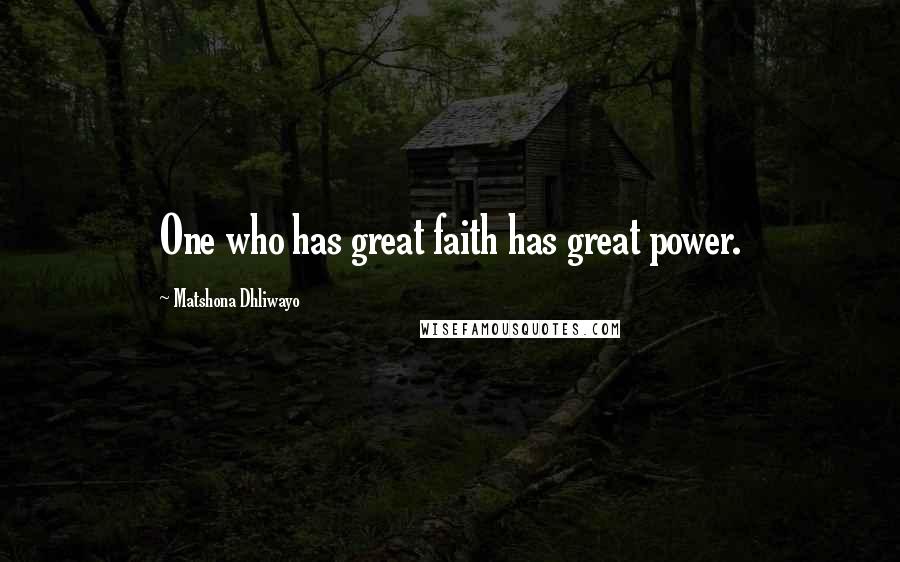 Matshona Dhliwayo Quotes: One who has great faith has great power.