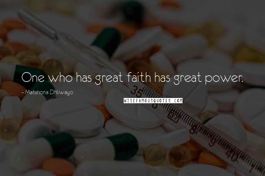 Matshona Dhliwayo Quotes: One who has great faith has great power.