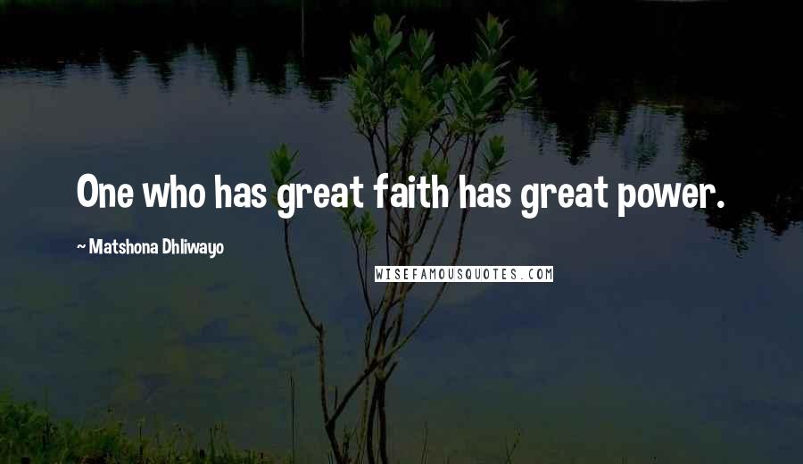 Matshona Dhliwayo Quotes: One who has great faith has great power.