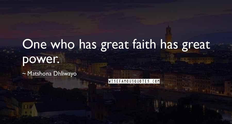 Matshona Dhliwayo Quotes: One who has great faith has great power.