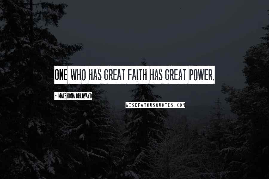 Matshona Dhliwayo Quotes: One who has great faith has great power.