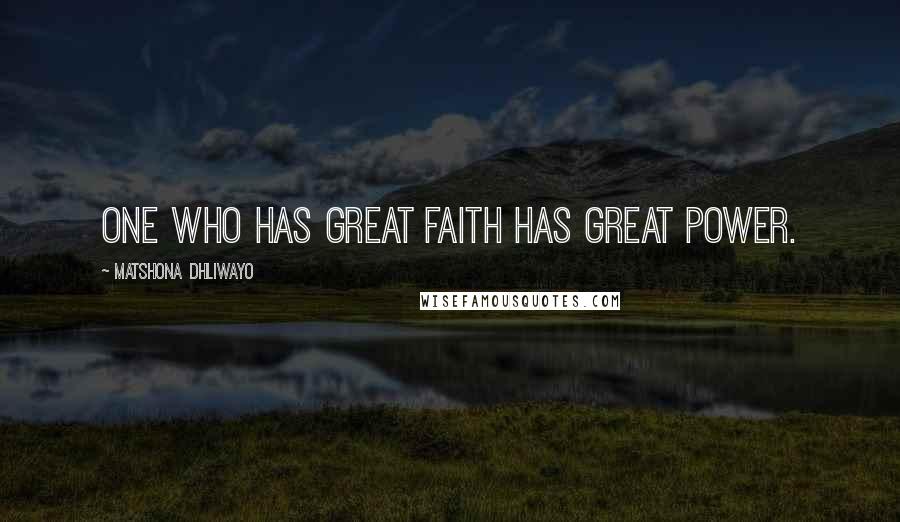 Matshona Dhliwayo Quotes: One who has great faith has great power.