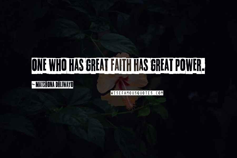 Matshona Dhliwayo Quotes: One who has great faith has great power.