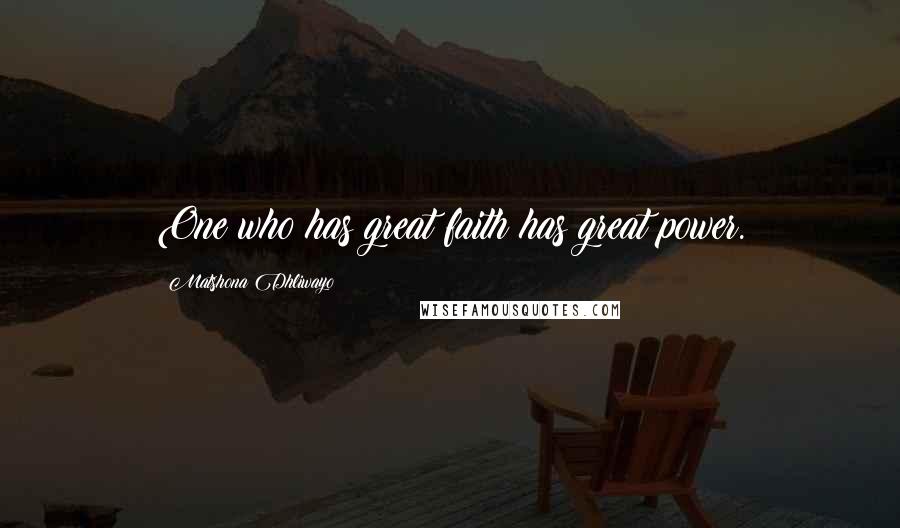 Matshona Dhliwayo Quotes: One who has great faith has great power.