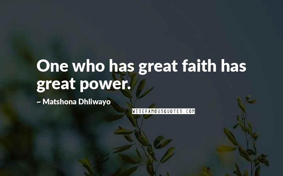 Matshona Dhliwayo Quotes: One who has great faith has great power.
