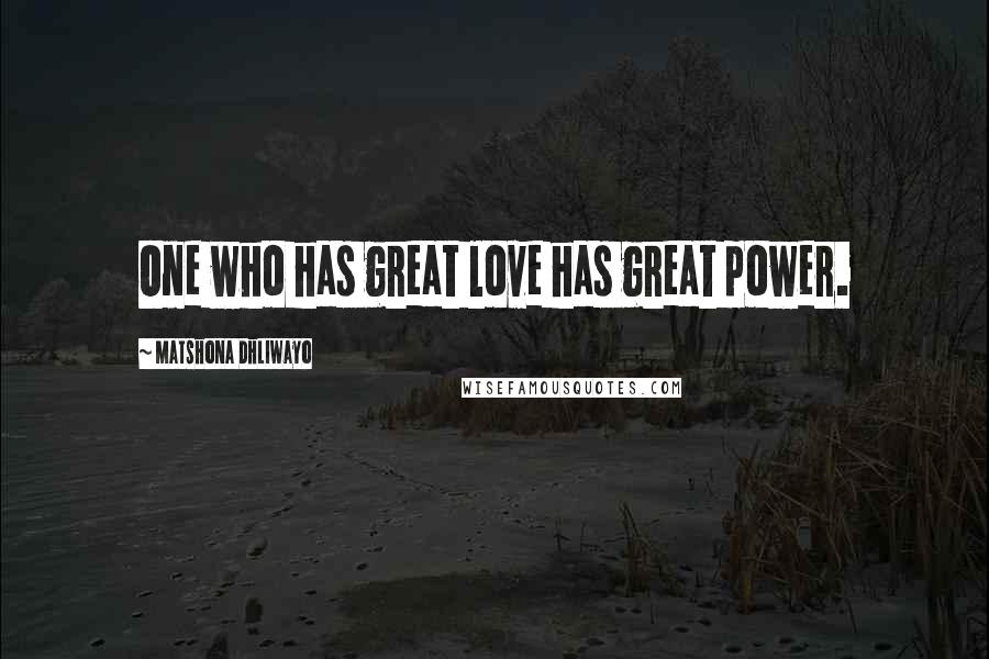 Matshona Dhliwayo Quotes: One who has great love has great power.