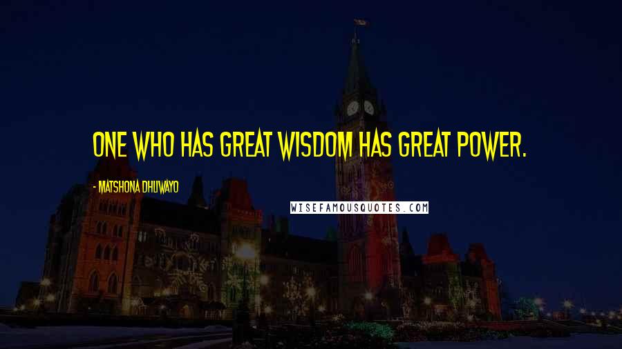 Matshona Dhliwayo Quotes: One who has great wisdom has great power.