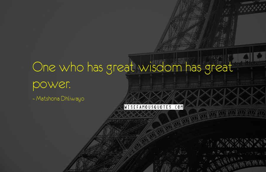 Matshona Dhliwayo Quotes: One who has great wisdom has great power.