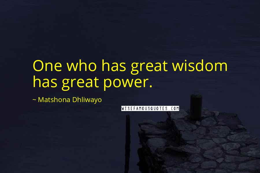 Matshona Dhliwayo Quotes: One who has great wisdom has great power.