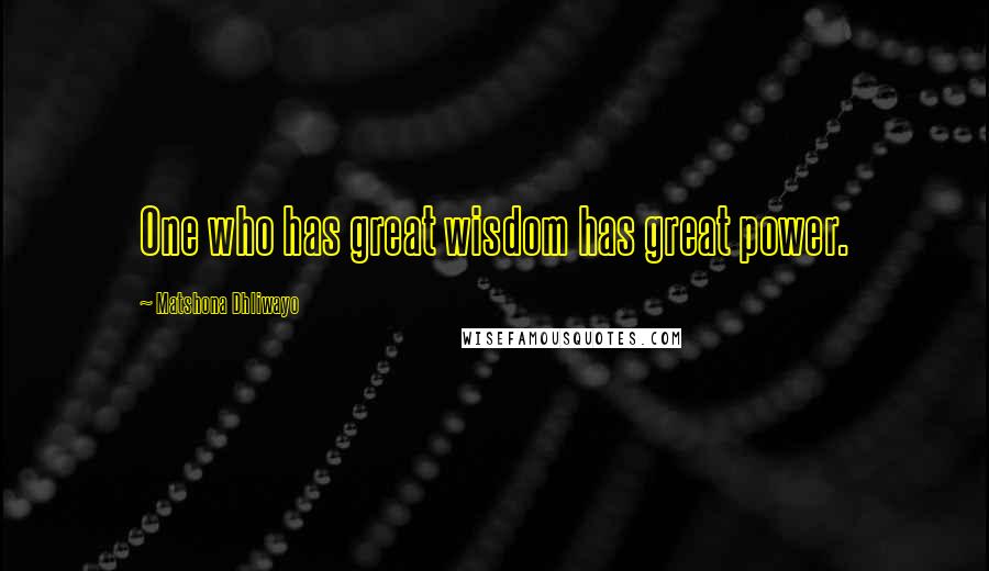 Matshona Dhliwayo Quotes: One who has great wisdom has great power.