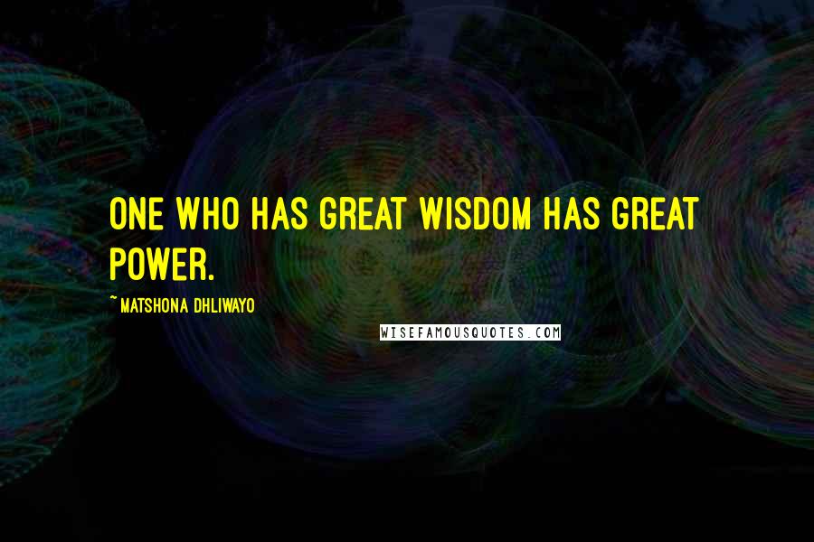 Matshona Dhliwayo Quotes: One who has great wisdom has great power.