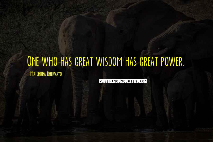 Matshona Dhliwayo Quotes: One who has great wisdom has great power.