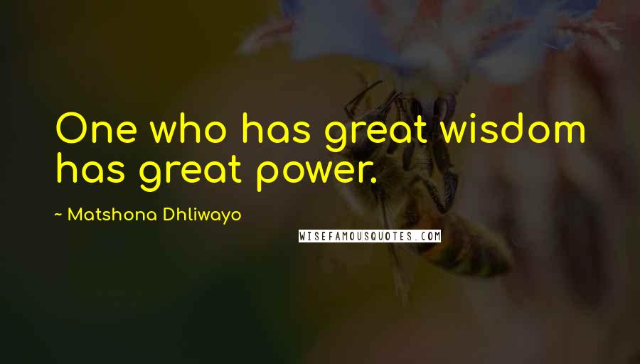 Matshona Dhliwayo Quotes: One who has great wisdom has great power.