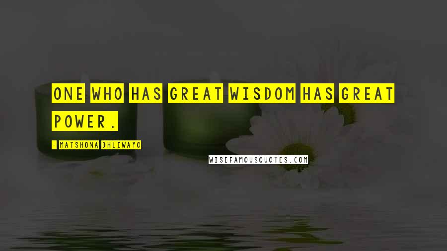 Matshona Dhliwayo Quotes: One who has great wisdom has great power.