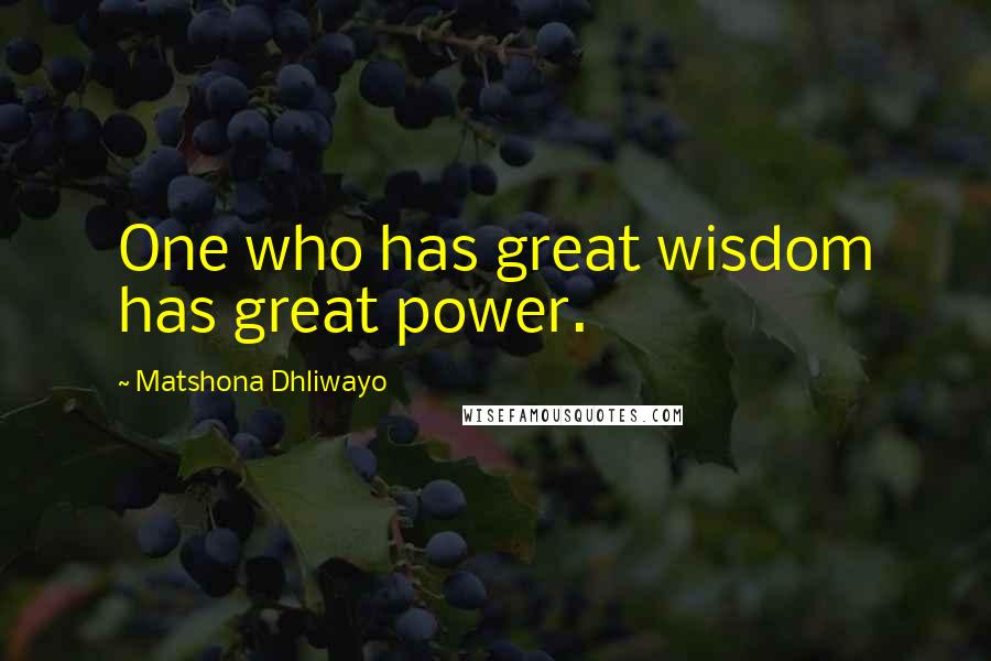 Matshona Dhliwayo Quotes: One who has great wisdom has great power.
