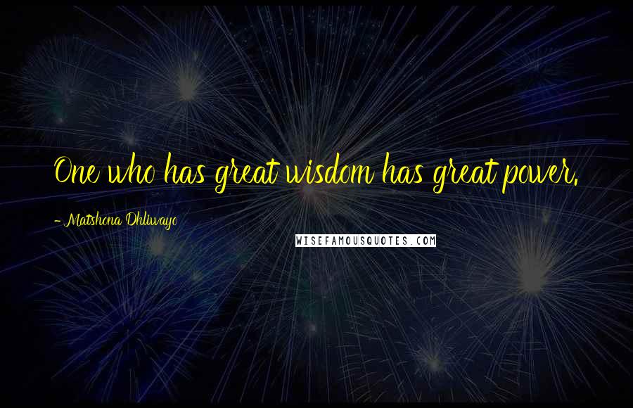 Matshona Dhliwayo Quotes: One who has great wisdom has great power.