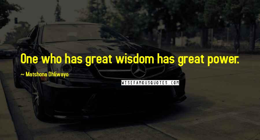 Matshona Dhliwayo Quotes: One who has great wisdom has great power.
