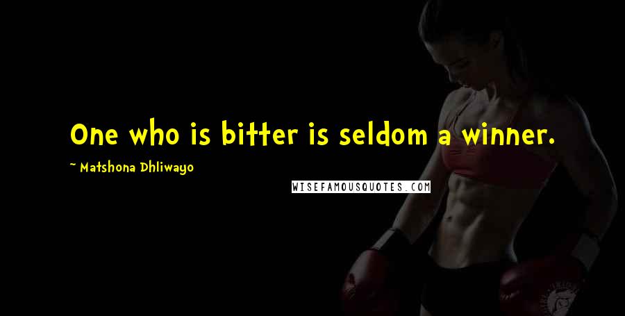 Matshona Dhliwayo Quotes: One who is bitter is seldom a winner.