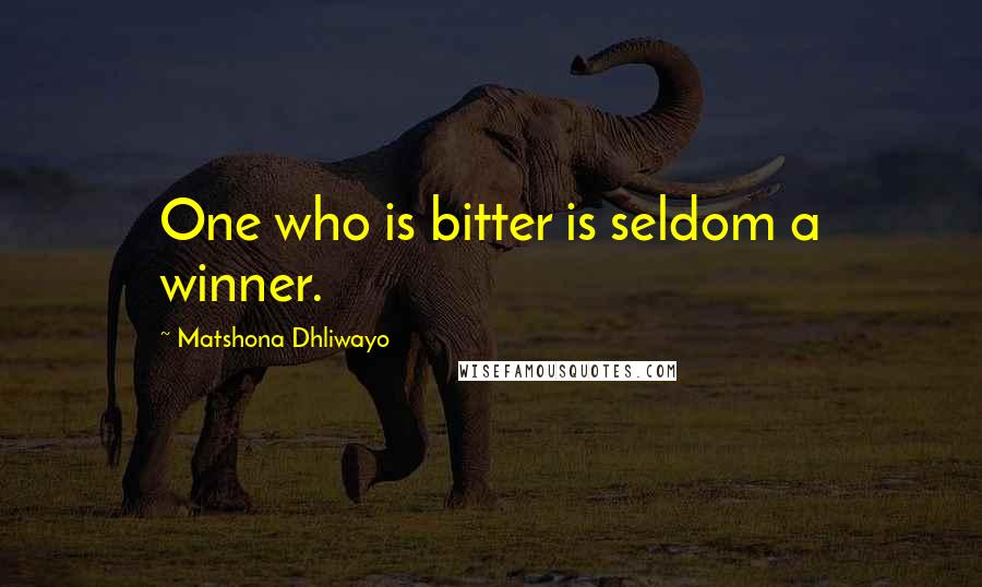 Matshona Dhliwayo Quotes: One who is bitter is seldom a winner.