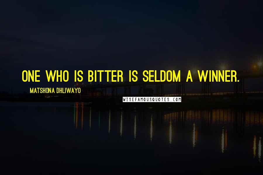 Matshona Dhliwayo Quotes: One who is bitter is seldom a winner.