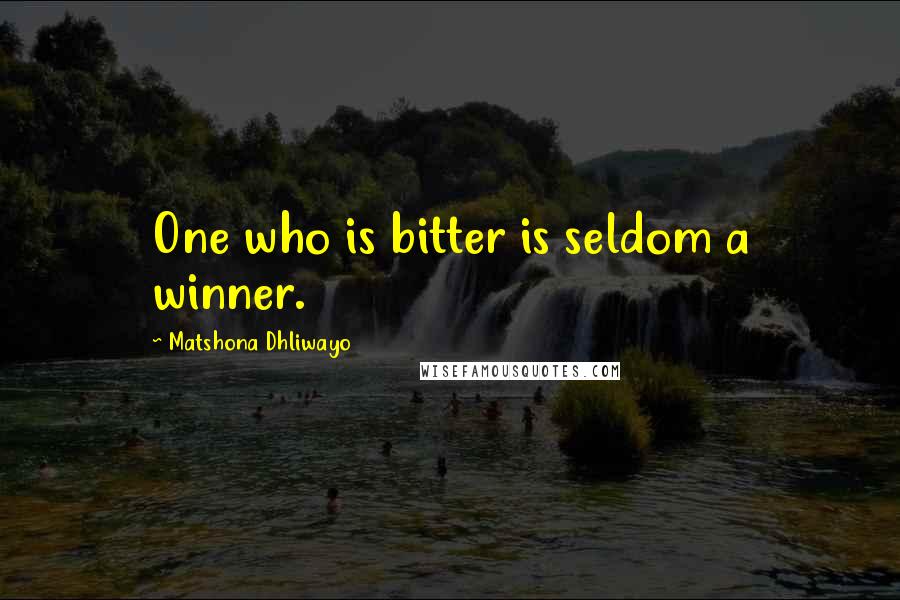 Matshona Dhliwayo Quotes: One who is bitter is seldom a winner.