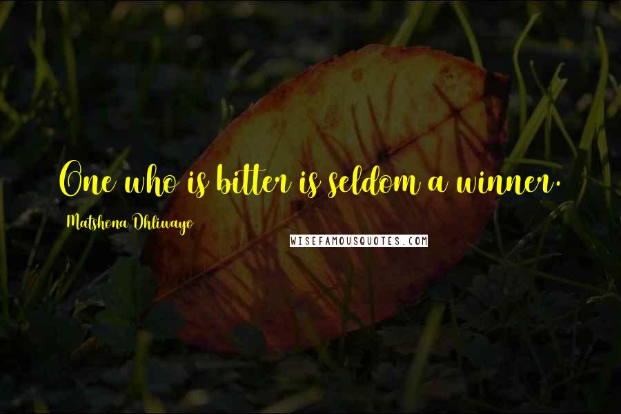 Matshona Dhliwayo Quotes: One who is bitter is seldom a winner.