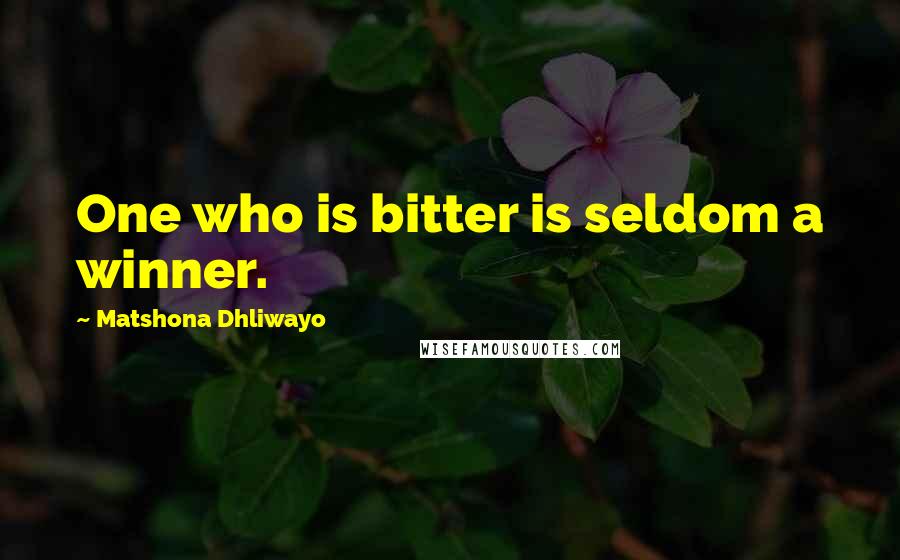 Matshona Dhliwayo Quotes: One who is bitter is seldom a winner.