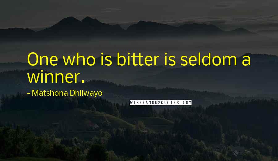 Matshona Dhliwayo Quotes: One who is bitter is seldom a winner.