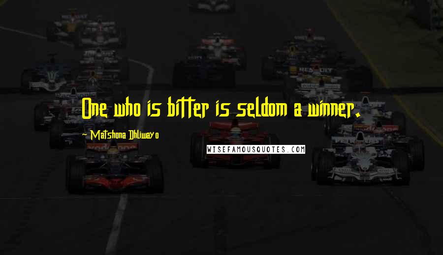 Matshona Dhliwayo Quotes: One who is bitter is seldom a winner.