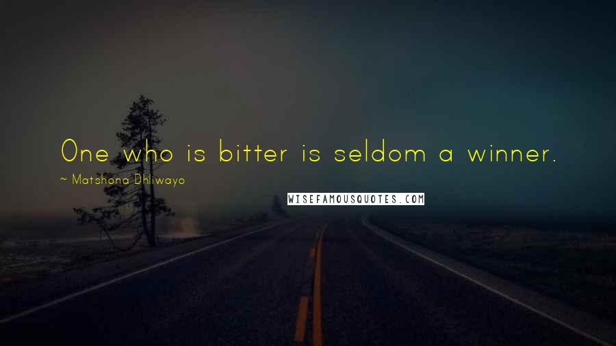 Matshona Dhliwayo Quotes: One who is bitter is seldom a winner.