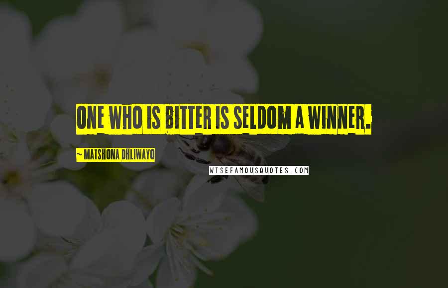 Matshona Dhliwayo Quotes: One who is bitter is seldom a winner.