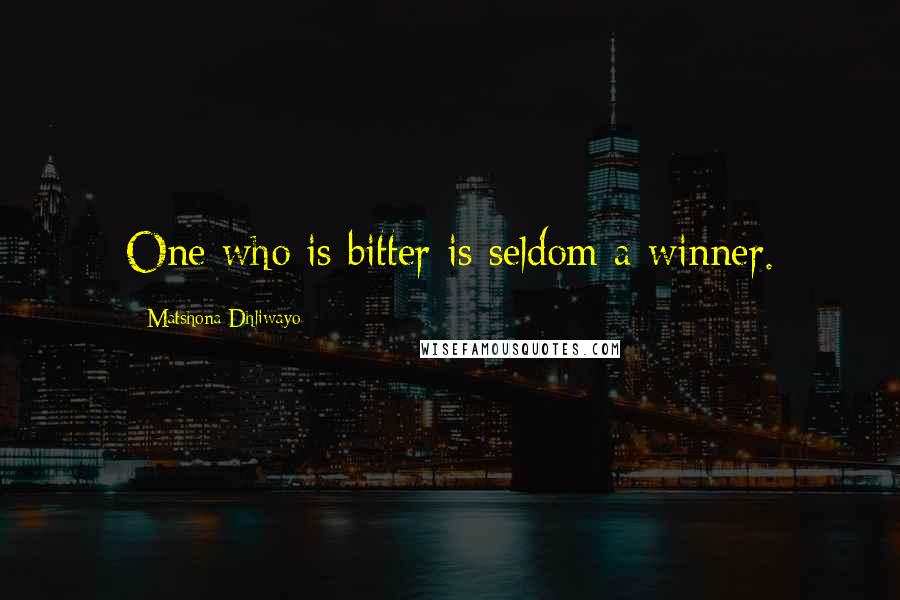 Matshona Dhliwayo Quotes: One who is bitter is seldom a winner.